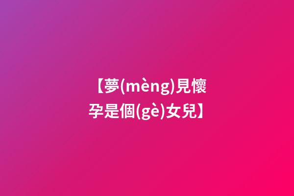 【夢(mèng)見懷孕是個(gè)女兒】