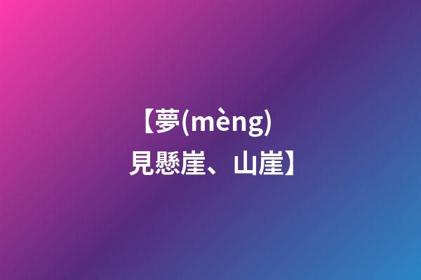 【夢(mèng)見懸崖、山崖】