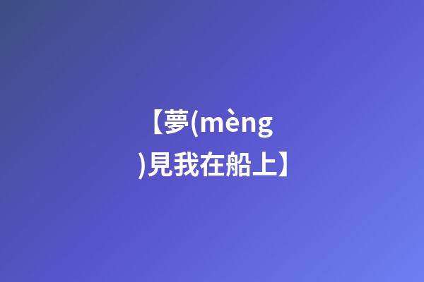 【夢(mèng)見我在船上】