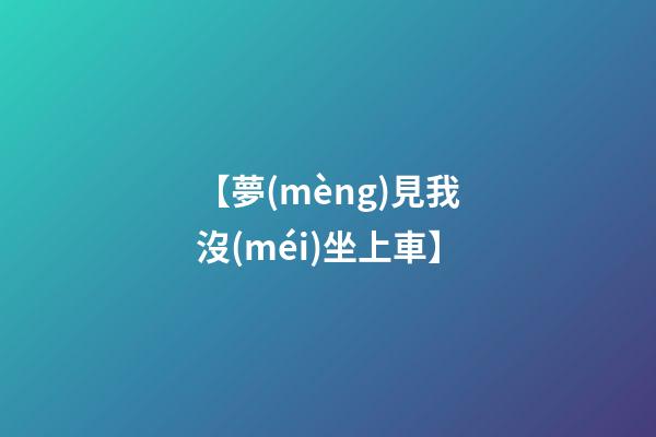 【夢(mèng)見我沒(méi)坐上車】