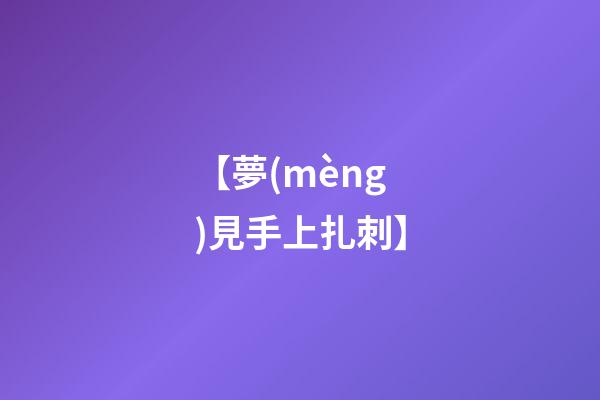 【夢(mèng)見手上扎刺】