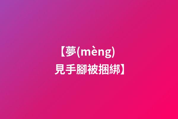 【夢(mèng)見手腳被捆綁】