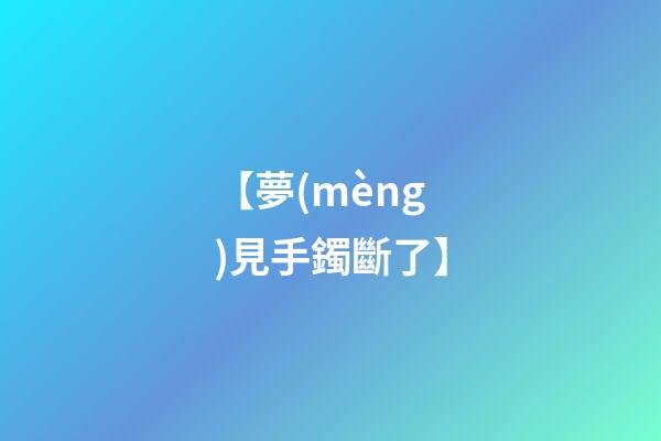 【夢(mèng)見手鐲斷了】