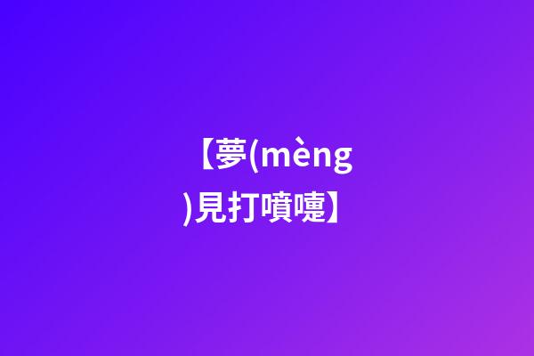 【夢(mèng)見打噴嚏】