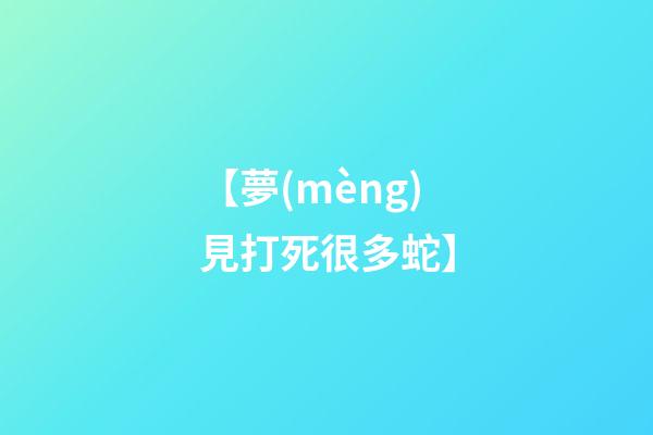 【夢(mèng)見打死很多蛇】