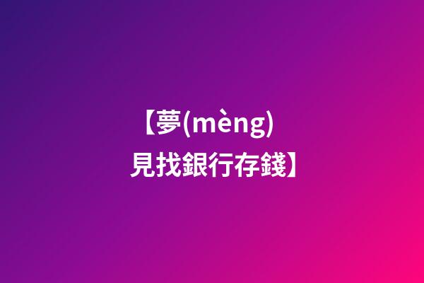 【夢(mèng)見找銀行存錢】