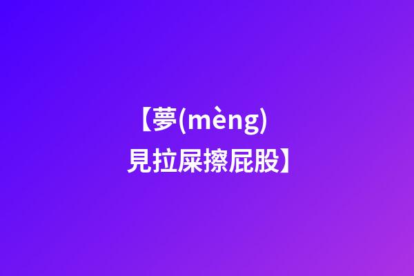【夢(mèng)見拉屎擦屁股】