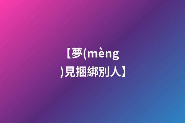【夢(mèng)見捆綁別人】