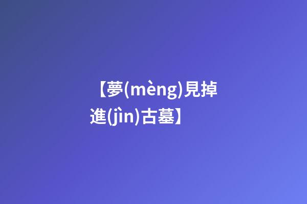 【夢(mèng)見掉進(jìn)古墓】