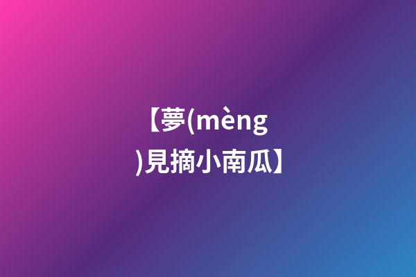 【夢(mèng)見摘小南瓜】