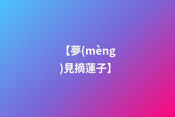 【夢(mèng)見摘蓮子】