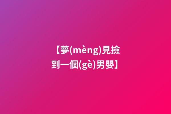 【夢(mèng)見撿到一個(gè)男嬰】
