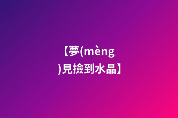 【夢(mèng)見撿到水晶】