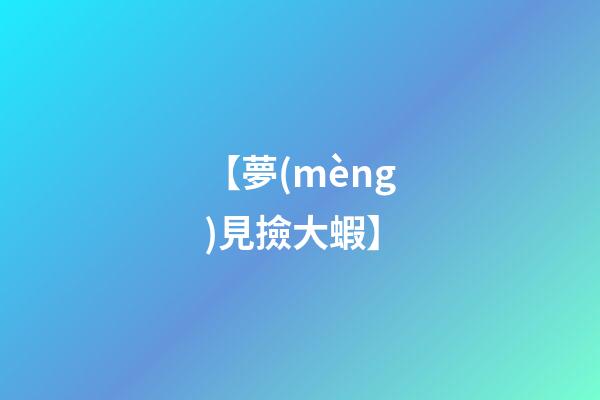 【夢(mèng)見撿大蝦】