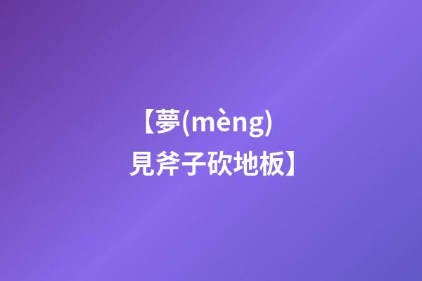 【夢(mèng)見斧子砍地板】
