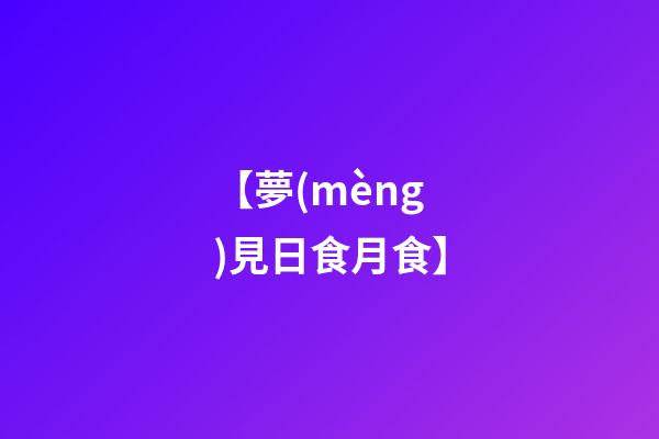 【夢(mèng)見日食月食】
