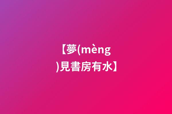 【夢(mèng)見書房有水】