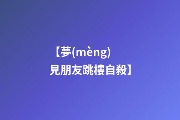【夢(mèng)見朋友跳樓自殺】
