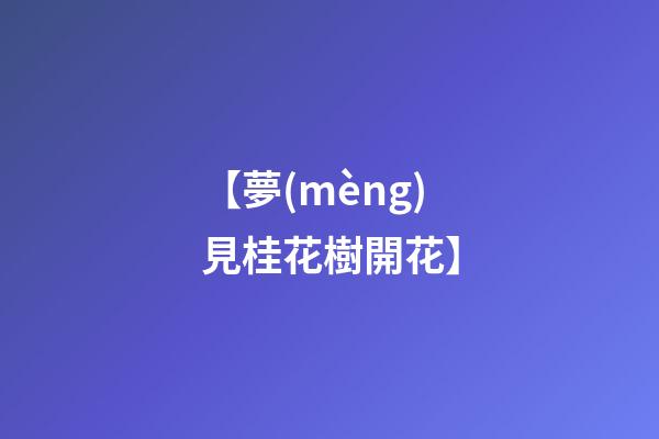 【夢(mèng)見桂花樹開花】