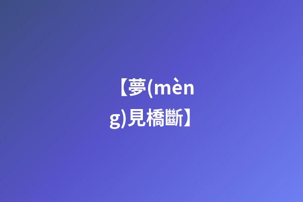 【夢(mèng)見橋斷】