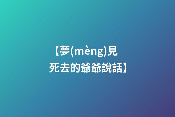 【夢(mèng)見死去的爺爺說話】