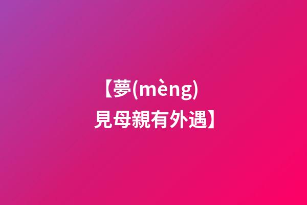 【夢(mèng)見母親有外遇】