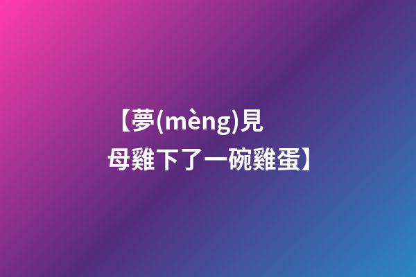 【夢(mèng)見母雞下了一碗雞蛋】