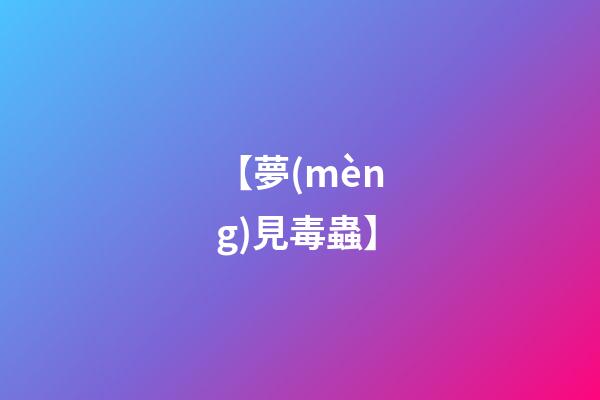 【夢(mèng)見毒蟲】