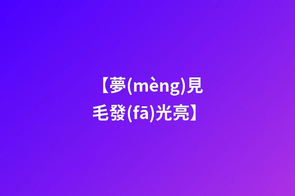 【夢(mèng)見毛發(fā)光亮】