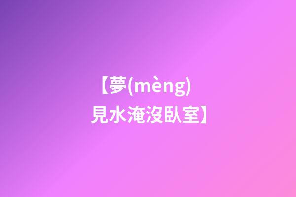 【夢(mèng)見水淹沒臥室】