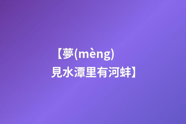 【夢(mèng)見水潭里有河蚌】