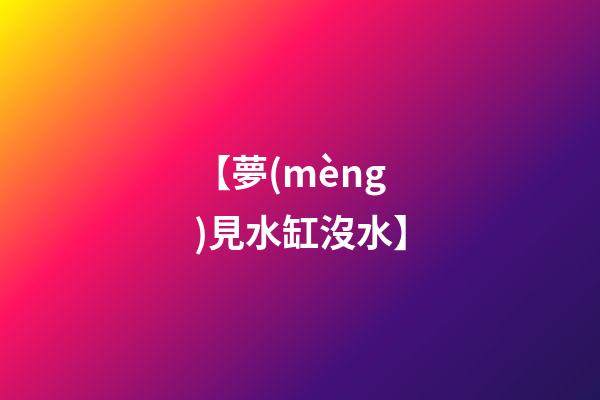 【夢(mèng)見水缸沒水】