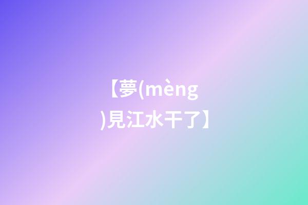 【夢(mèng)見江水干了】