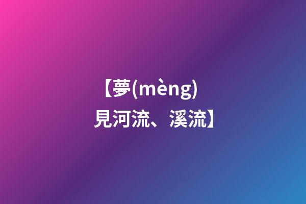 【夢(mèng)見河流、溪流】