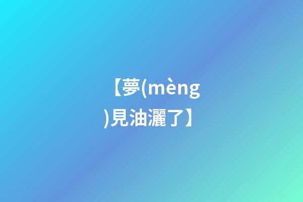 【夢(mèng)見油灑了】