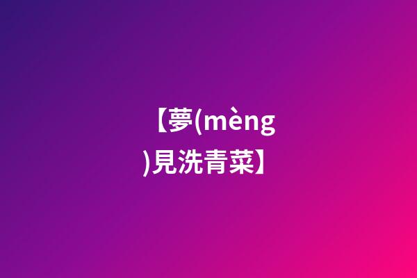 【夢(mèng)見洗青菜】