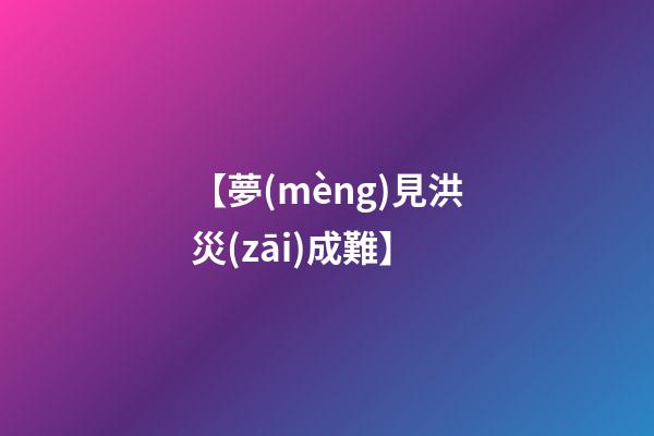【夢(mèng)見洪災(zāi)成難】