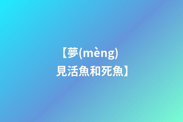 【夢(mèng)見活魚和死魚】