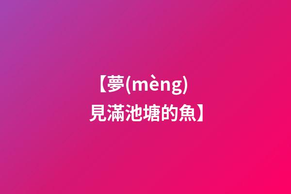 【夢(mèng)見滿池塘的魚】
