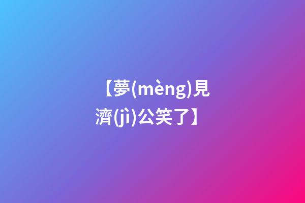 【夢(mèng)見濟(jì)公笑了】