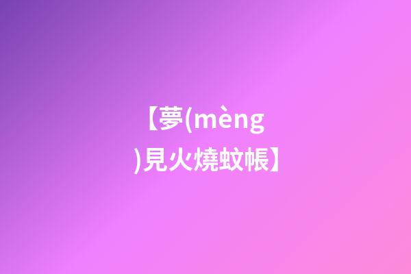 【夢(mèng)見火燒蚊帳】