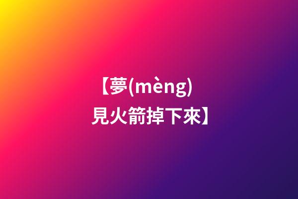 【夢(mèng)見火箭掉下來】