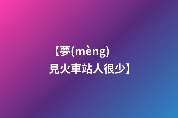 【夢(mèng)見火車站人很少】