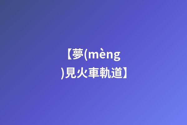 【夢(mèng)見火車軌道】