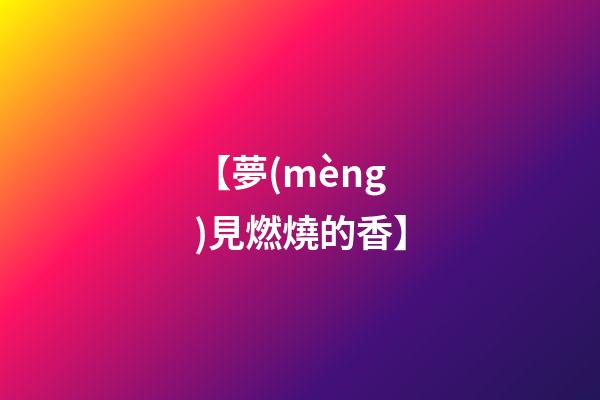 【夢(mèng)見燃燒的香】