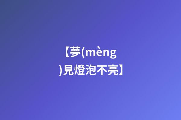 【夢(mèng)見燈泡不亮】