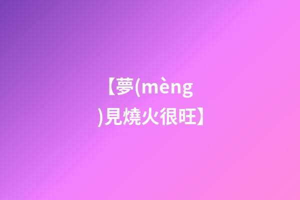 【夢(mèng)見燒火很旺】