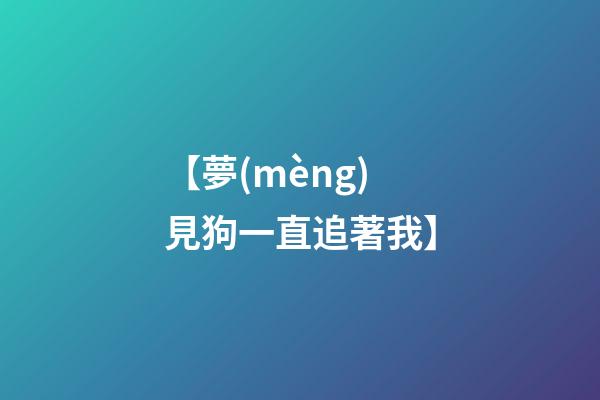 【夢(mèng)見狗一直追著我】