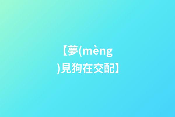 【夢(mèng)見狗在交配】