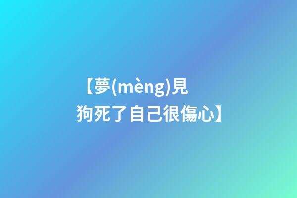 【夢(mèng)見狗死了自己很傷心】